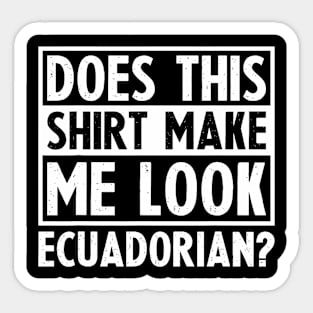 Does This Shirt Make Me Look Ecuadorian Funny Valentines day Sticker
